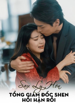 Sau Ly Hôn, Tổng Giám Đốc Shen Hối Hận Rồi - Sau Ly Hôn, Tổng Giám Đốc Shen Hối Hận Rồi (2025)